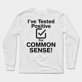 I've Tested Positive For Common Sense (Dark Text) Long Sleeve T-Shirt